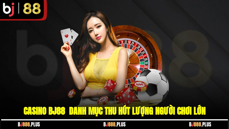 Casino BJ88 - Tận Hưởng Không Khí Sòng Bạc Chất Lượng Cao - Zino