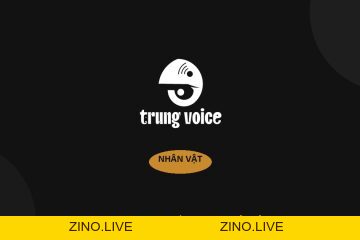 Bài Viết - Trung Voice - Zino